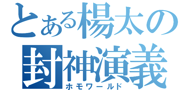 とある楊太の封神演義（ホモワールド）