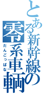 とある新幹線の零系車輌（だんごっぱな）