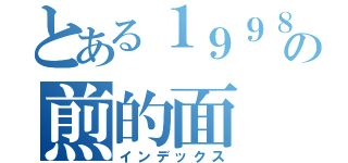 とある１９９８の煎的面（インデックス）