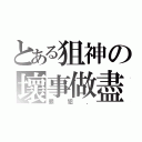 とある狙神の壞事做盡（罪犯．）