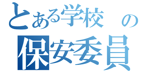 とある学校 の保安委員長（）