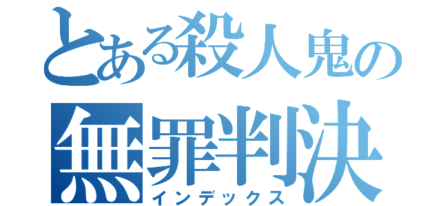 とある殺人鬼の無罪判決（インデックス）