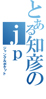 とある知彦のｊｐ（ジャングルポケット）