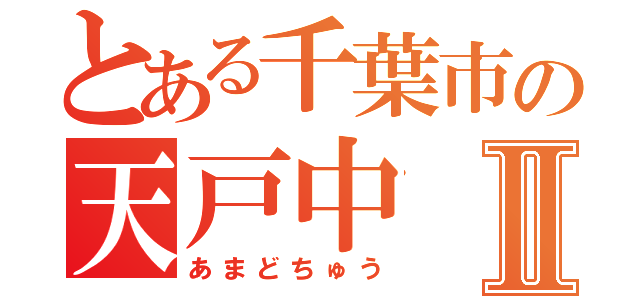 とある千葉市の天戸中Ⅱ（あまどちゅう）