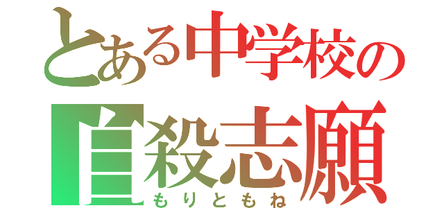 とある中学校の自殺志願者（もりともね）