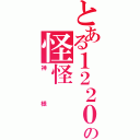 とある１２２０の怪怪（神様）