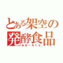 とある架空の発酵食品（ねばーるくん）