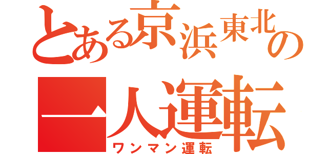 とある京浜東北の一人運転（ワンマン運転）