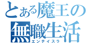 とある魔王の無職生活（エンテイスラ）