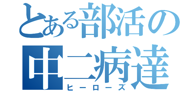 とある部活の中二病達（ヒーローズ）