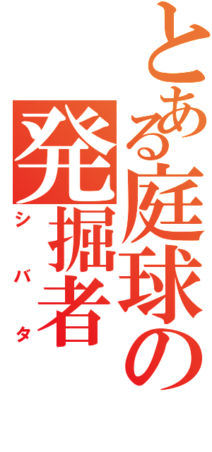 とある庭球の発掘者（シバタ）