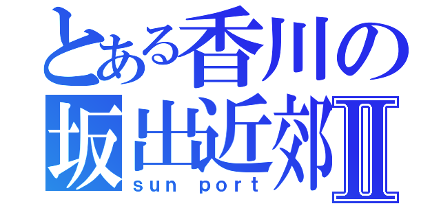 とある香川の坂出近郊Ⅱ（ｓｕｎ ｐｏｒｔ）