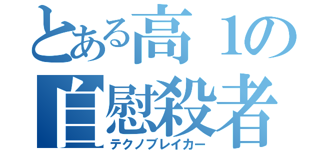 とある高１の自慰殺者（テクノブレイカー）