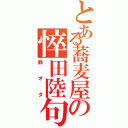 とある蕎麦屋の悴田陸句（鉄オタ）