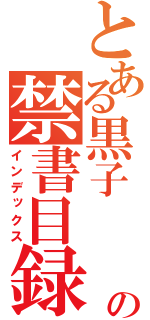 とある黒子　　　　の禁書目録（インデックス）