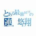 とある最強妖怪の連 悠翔（自称）