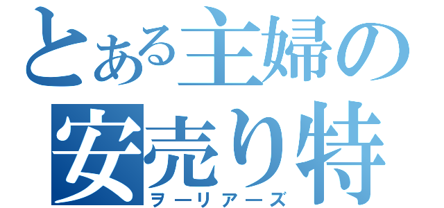 とある主婦の安売り特売（ヲ―リア―ズ）