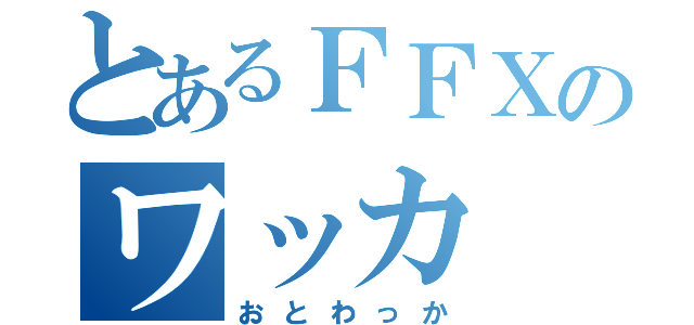 とあるＦＦＸのワッカ（おとわっか）