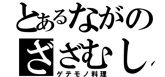 とあるながのざざむし（ゲテモノ料理）