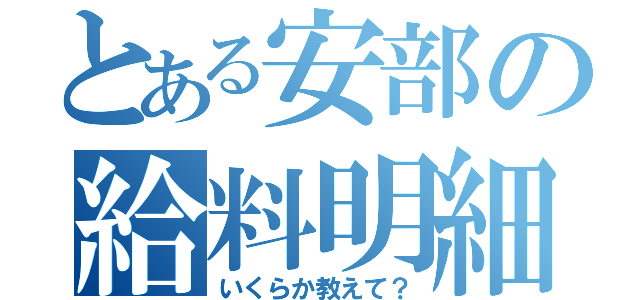 とある安部の給料明細（いくらか教えて？）