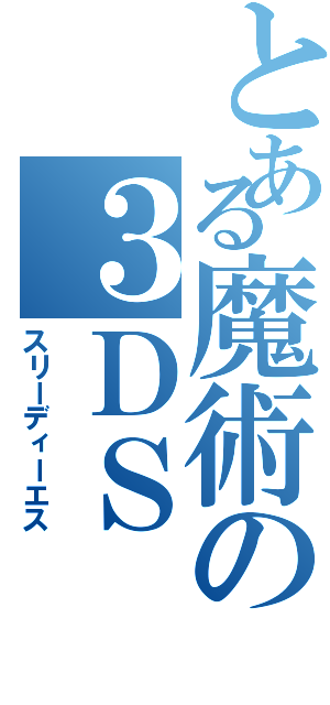 とある魔術の３ＤＳ（スリーディーエス）