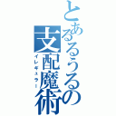 とあるるうるの支配魔術（イレギュラー）