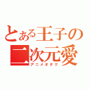 とある王子の二次元愛（アニメオタク）