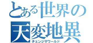 とある世界の天変地異（チェンジザワールド）