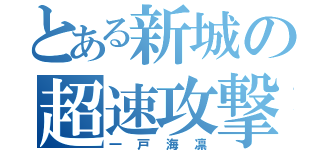 とある新城の超速攻撃者（一戸海凛）