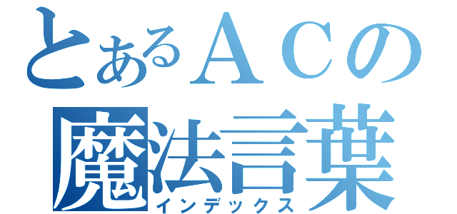 とあるＡＣの魔法言葉（インデックス）