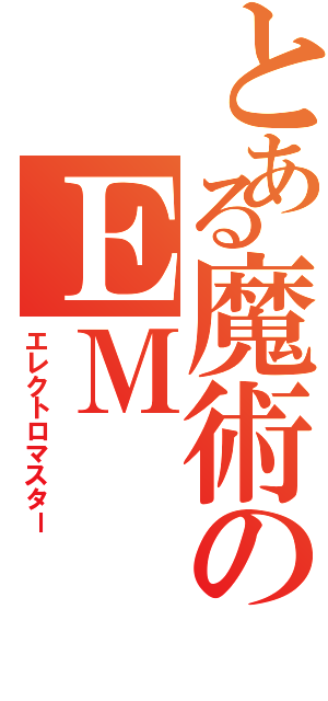 とある魔術のＥＭⅡ（エレクトロマスター）