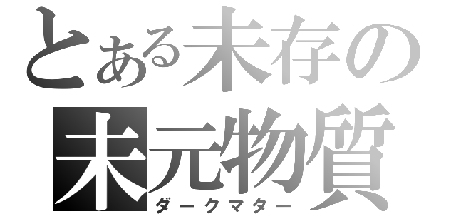 とある未存の未元物質（ダークマター）