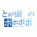 とある頭のポポポポーン（インデックス）