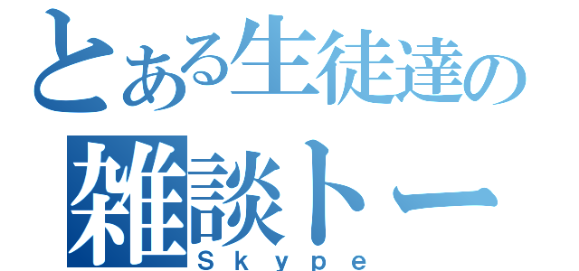 とある生徒達の雑談トーク（Ｓｋｙｐｅ）