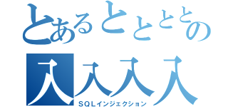 とあるととととの入入入入（ＳＱＬインジェクション）