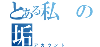 とある私の垢（アカウント）