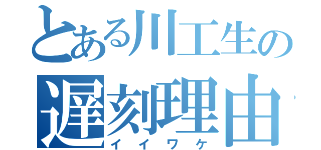 とある川工生の遅刻理由（イイワケ）