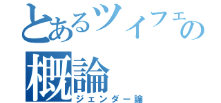 とあるツイフェミの概論（ジェンダー論）