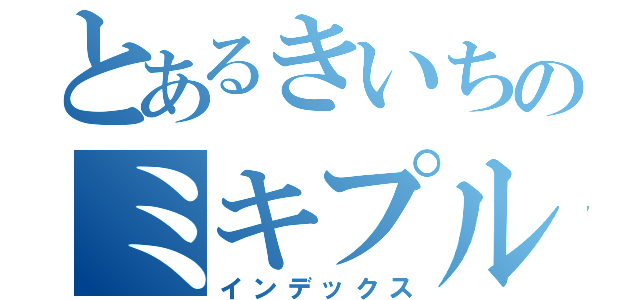 とあるきいちのミキプルーン（インデックス）