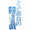 とある都鳥の恋愛遊戯（ゲームオーバー）