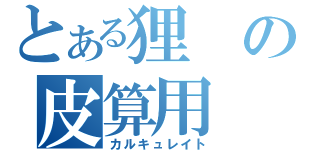 とある狸の皮算用（カルキュレイト）