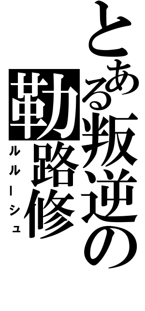 とある叛逆の勒路修（ルルーシュ）