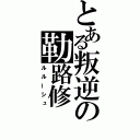 とある叛逆の勒路修（ルルーシュ）