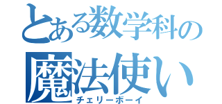 とある数学科の魔法使い（チェリーボーイ）