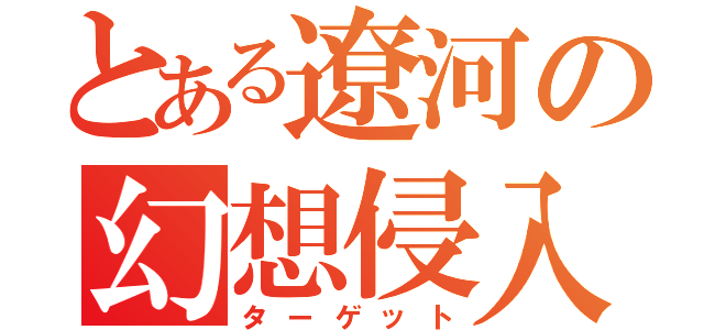 とある遼河の幻想侵入（ターゲット）