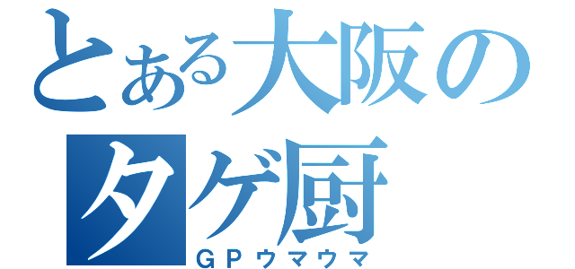 とある大阪のタゲ厨（ＧＰウマウマ）