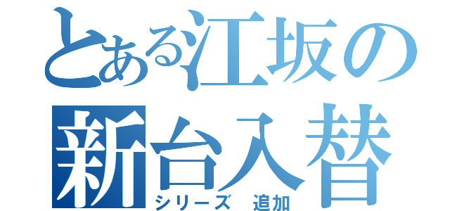 とある江坂の新台入替（シリーズ　追加）