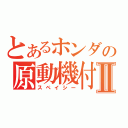 とあるホンダの原動機付自転車Ⅱ（スペイシー）