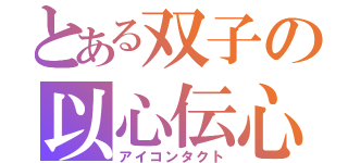 とある双子の以心伝心（アイコンタクト）