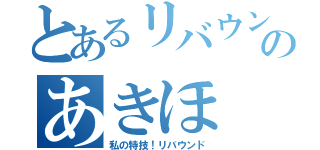 とあるリバウンドのあきほ（私の特技！リバウンド）